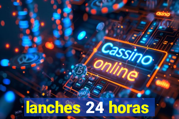lanches 24 horas