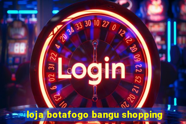 loja botafogo bangu shopping