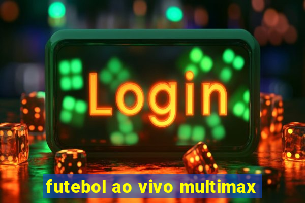 futebol ao vivo multimax