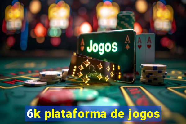 6k plataforma de jogos