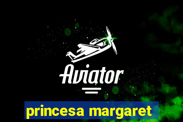 princesa margaret