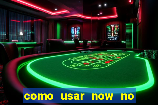 como usar now no big win