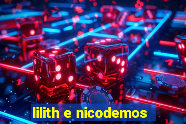 lilith e nicodemos