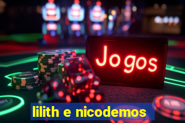 lilith e nicodemos