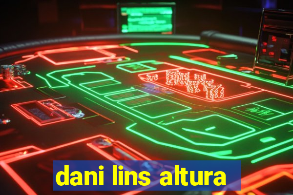 dani lins altura