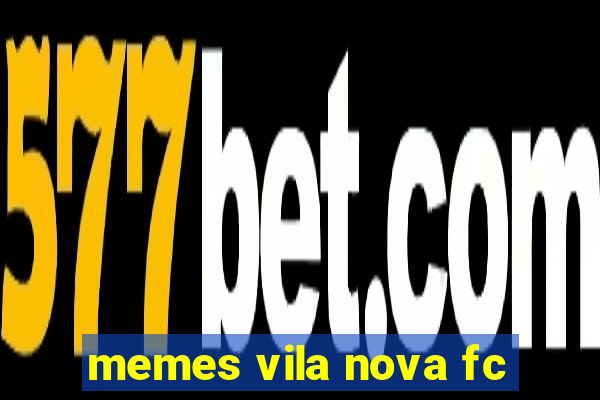 memes vila nova fc