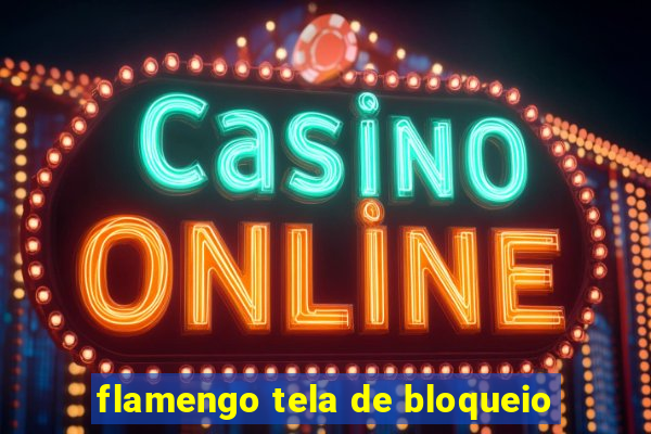 flamengo tela de bloqueio