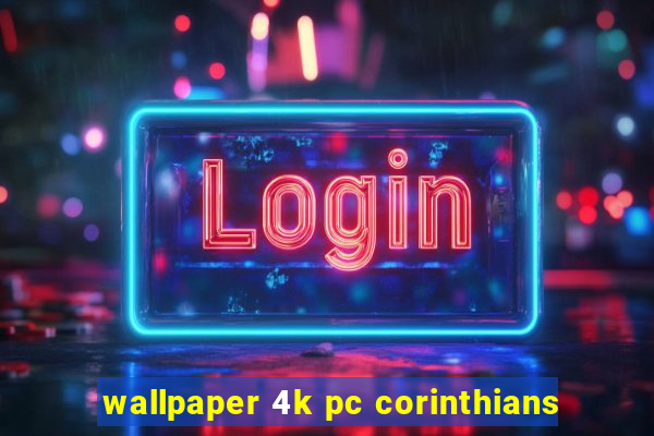 wallpaper 4k pc corinthians