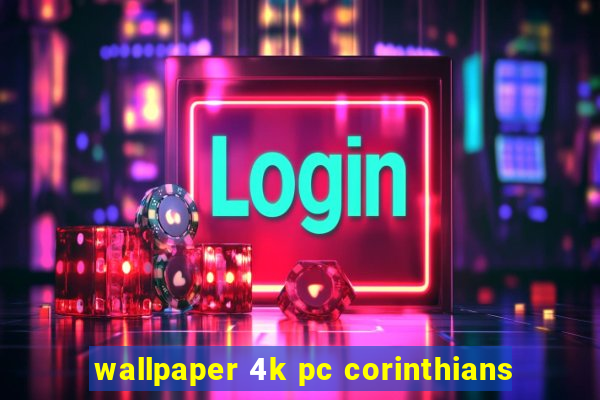 wallpaper 4k pc corinthians