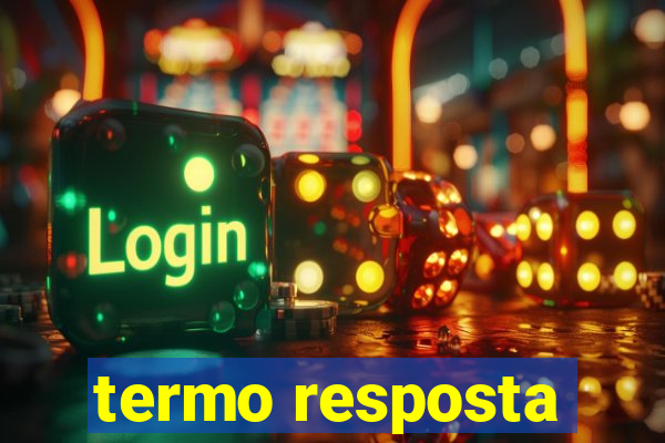 termo resposta