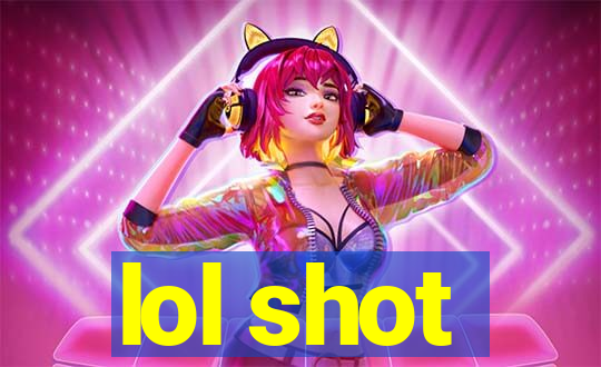 lol shot