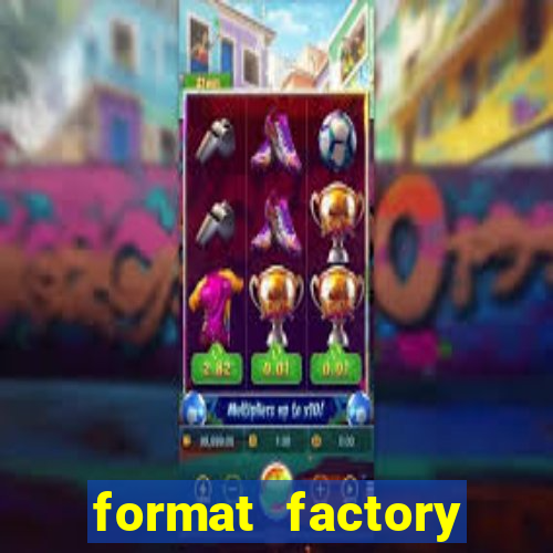 format factory windows 7