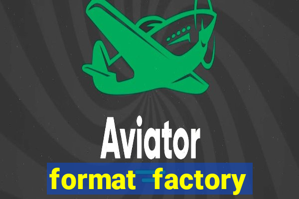 format factory windows 7