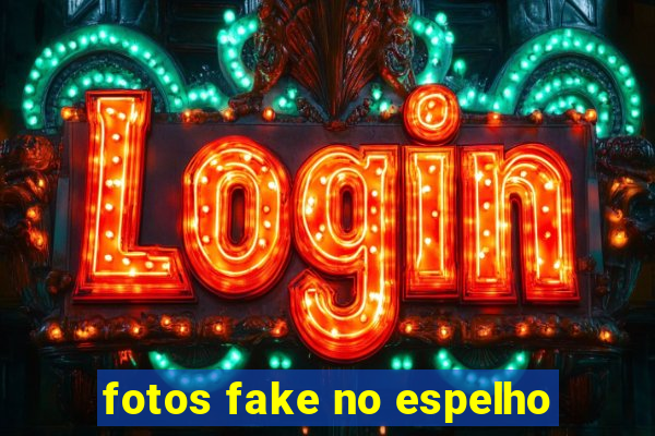 fotos fake no espelho