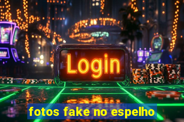 fotos fake no espelho