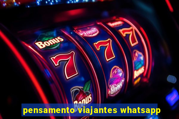 pensamento viajantes whatsapp
