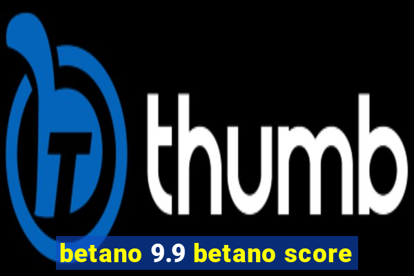 betano 9.9 betano score