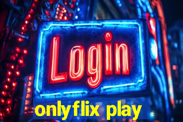 onlyflix play