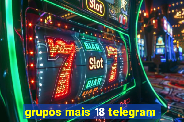 grupos mais 18 telegram