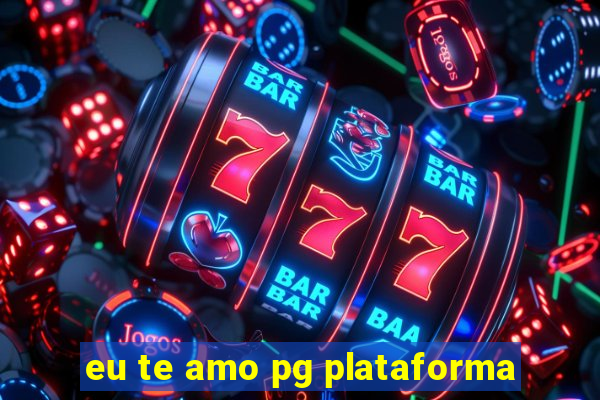 eu te amo pg plataforma