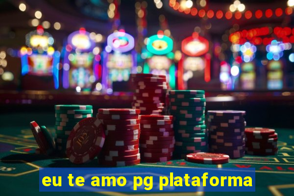 eu te amo pg plataforma