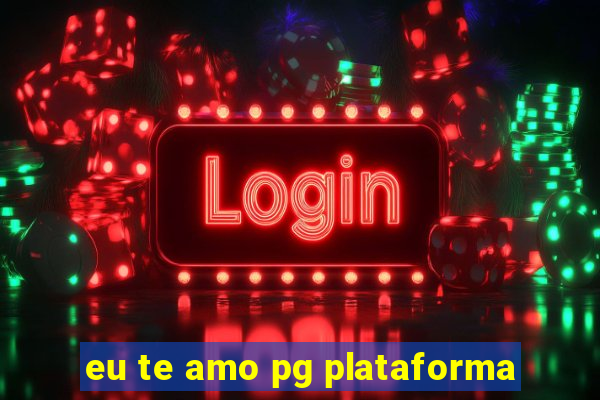 eu te amo pg plataforma