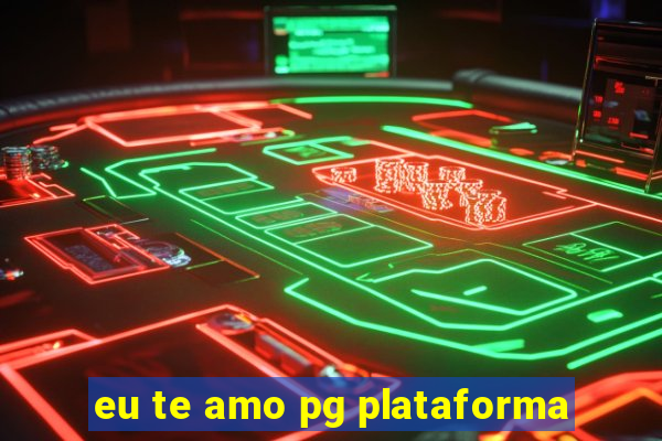 eu te amo pg plataforma