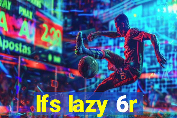 lfs lazy 6r
