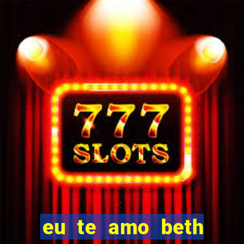 eu te amo beth cooper 2