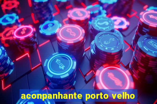 aconpanhante porto velho