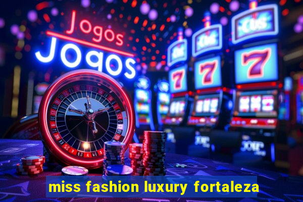 miss fashion luxury fortaleza