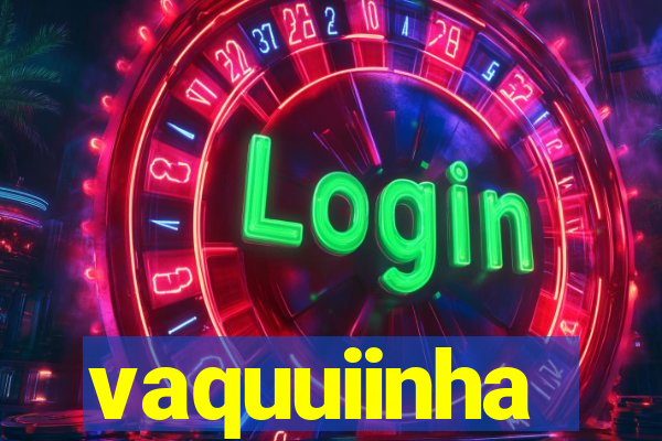 vaquuiinha