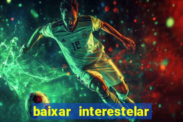 baixar interestelar 4k dublado