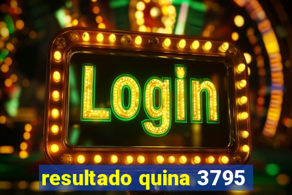 resultado quina 3795
