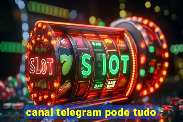 canal telegram pode tudo