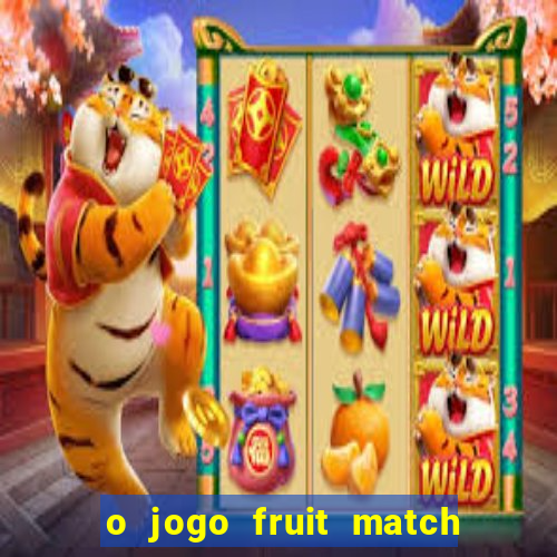 o jogo fruit match paga mesmo