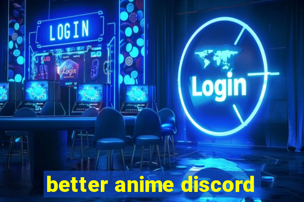 better anime discord