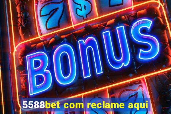 5588bet com reclame aqui