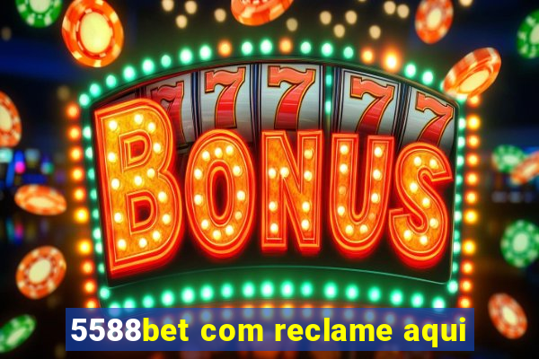 5588bet com reclame aqui