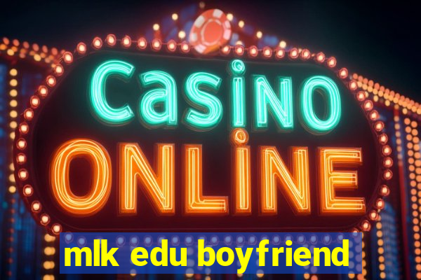 mlk edu boyfriend
