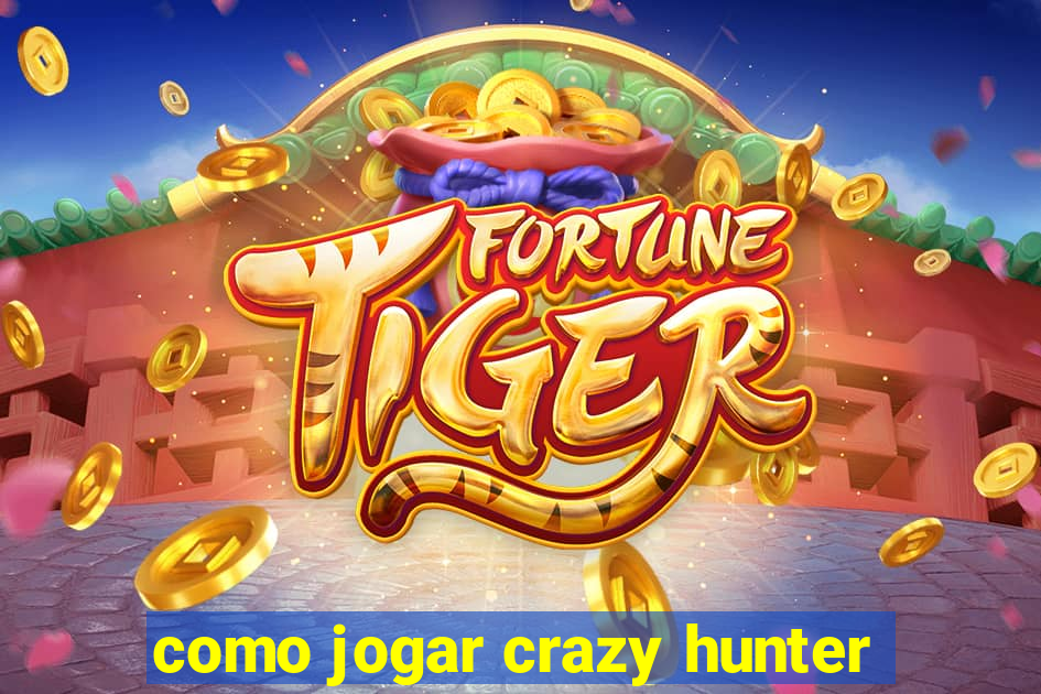 como jogar crazy hunter