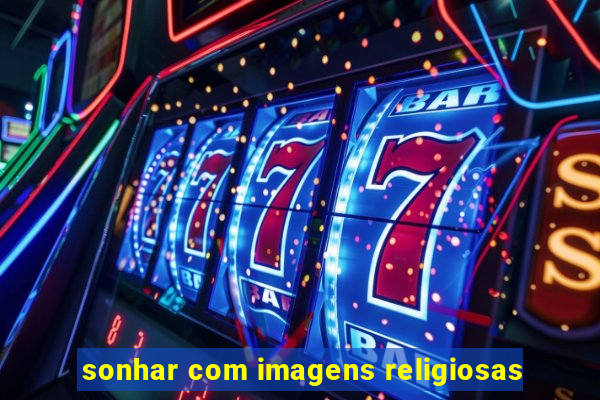 sonhar com imagens religiosas