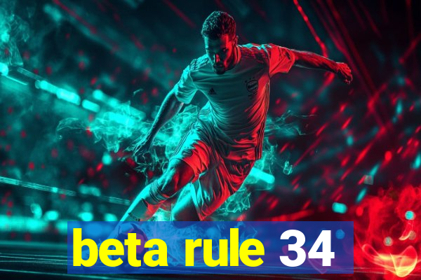 beta rule 34