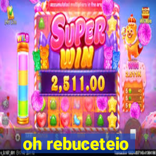 oh rebuceteio