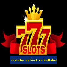 instalar aplicativo bullsbet