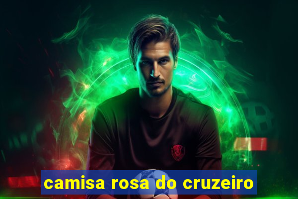 camisa rosa do cruzeiro
