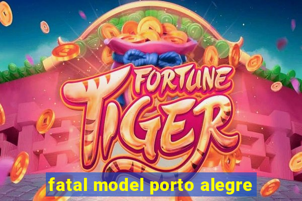 fatal model porto alegre