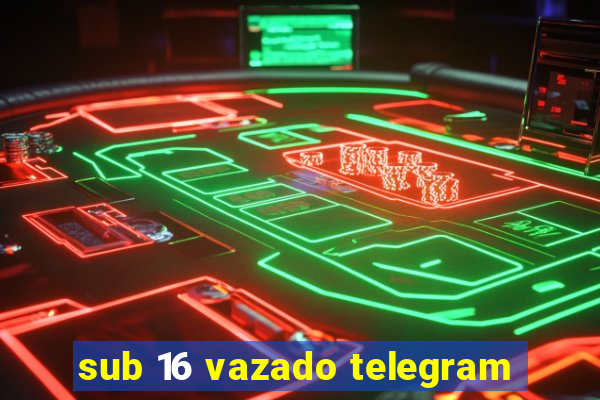 sub 16 vazado telegram