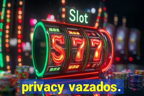 privacy vazados.