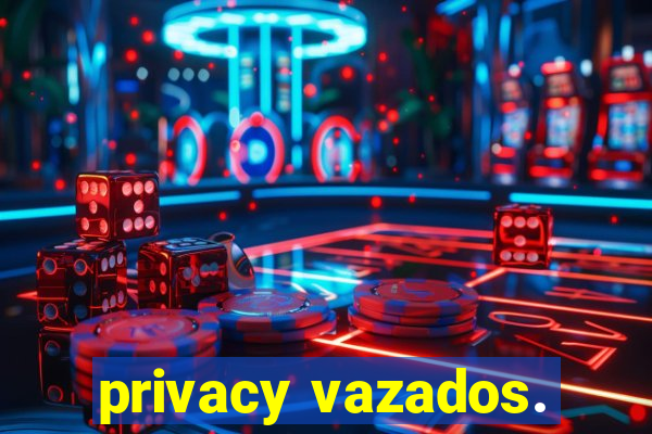 privacy vazados.